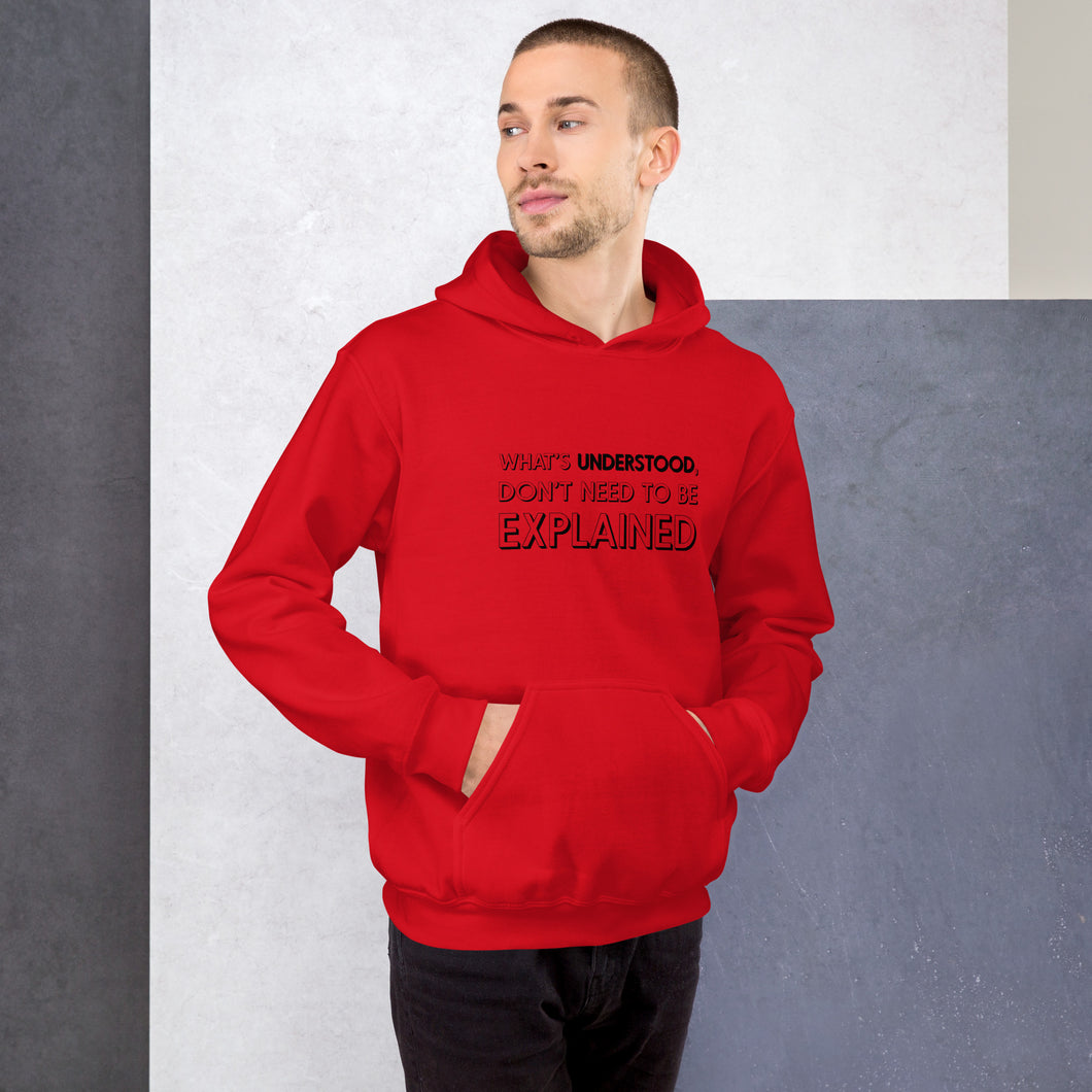 What's understood don't need to be explained...Hoodie