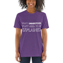 Load image into Gallery viewer, What&#39;s Understood, don&#39;t need to be explained...Short sleeve t-shirt